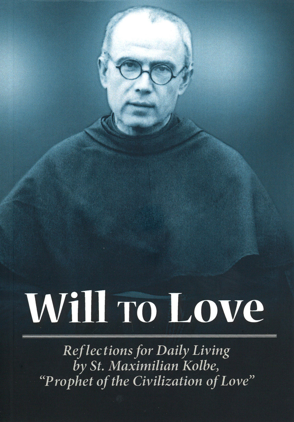 Will to love. Reflections for Daily Living by St. Maximilian Kolbe, "Prophet of the Civilization of Love" Front cover has a picture of St. Maximilian Kolbe.